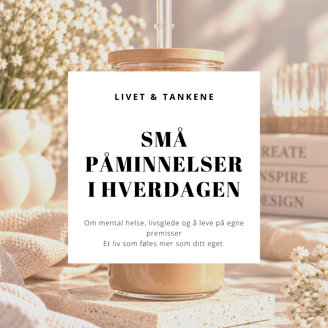 Små påminnelser i hverdagen – om mental helse, livsglede og å leve mer på egne premisser